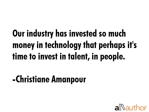 Our industry has invested so much money in technology that perhaps it\
