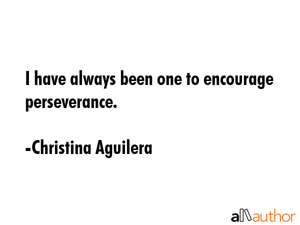 I have always been one to encourage perseverance. - Christina Aguilera Quote GIF
