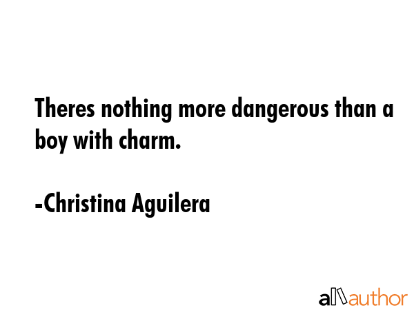 Theres nothing more dangerous than a boy with charm. - Christina Aguilera Quote GIF