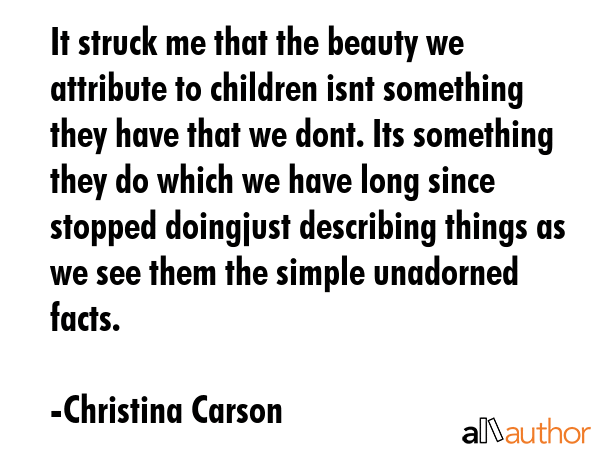 It struck me that the beauty we attribute to children isnt something they have that we dont. Its... - Christina Carson Quote GIF