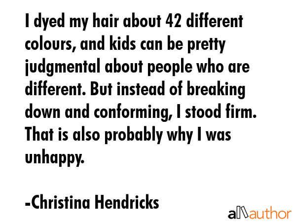 I dyed my hair about 42 different colours, and kids can be pretty judgmental about people who are... - Christina Hendricks Quote GIF
