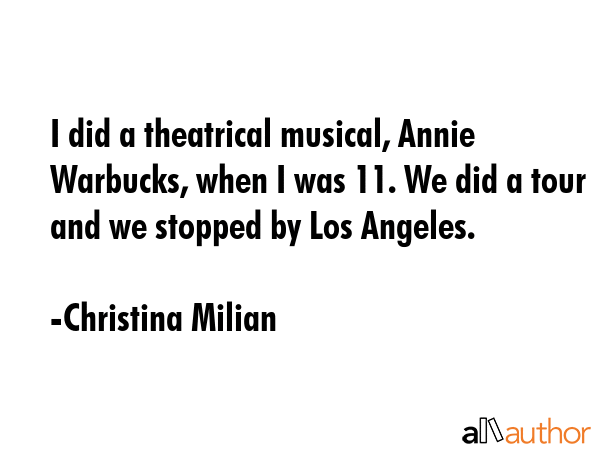 I did a theatrical musical, Annie Warbucks, when I was 11. We did a tour and we stopped by Los... - Christina Milian Quote GIF