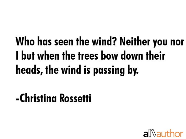 Who has seen the wind? Neither you nor I but when the trees bow down their heads, the wind is... - Christina Rossetti Quote GIF