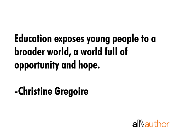 Education exposes young people to a broader world, a world full of opportunity and hope. - Christine Gregoire Quote GIF