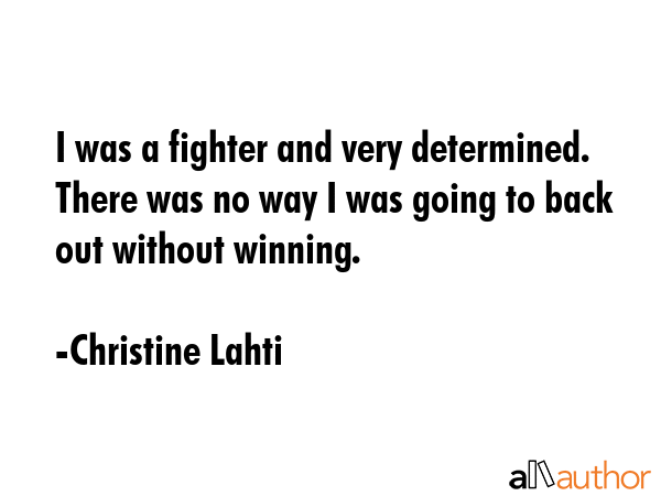 I was a fighter and very determined. There was no way I was going to back out without winning. - Christine Lahti Quote GIF