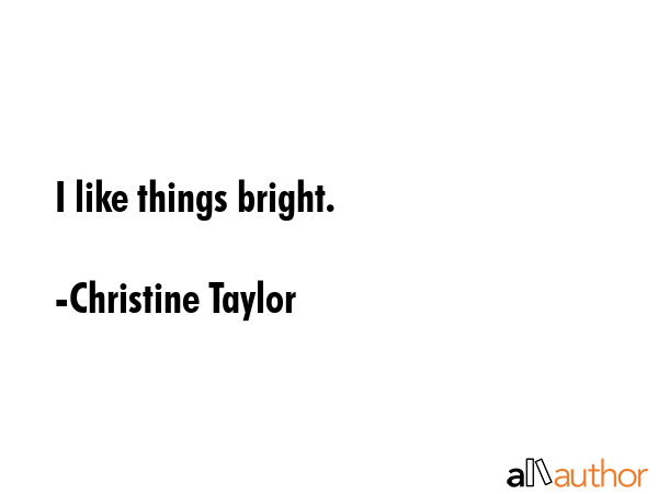I like things bright. - Christine Taylor Quote GIF