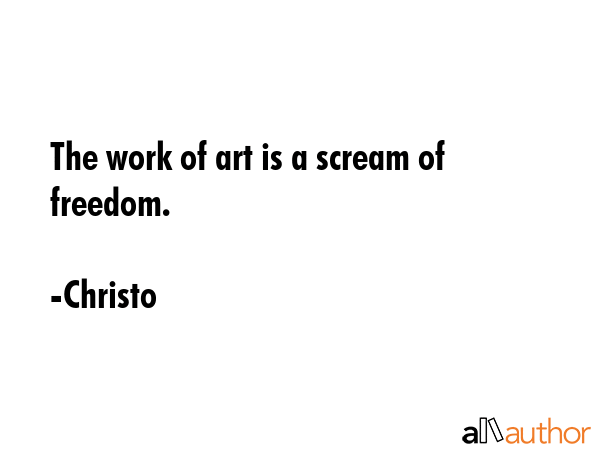The work of art is a scream of freedom. - Christo Quote GIF