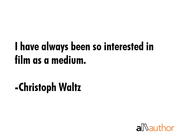 I have always been so interested in film as a medium. - Christoph Waltz Quote GIF