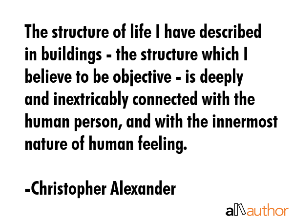 The structure of life I have described in buildings - the structure which I believe to be objective... - Christopher Alexander Quote GIF