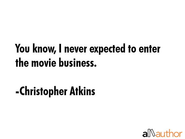 You know, I never expected to enter the movie business. - Christopher Atkins Quote GIF