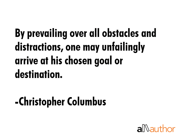 By prevailing over all obstacles and distractions, one may unfailingly arrive at his chosen goal or... - Christopher Columbus Quote GIF