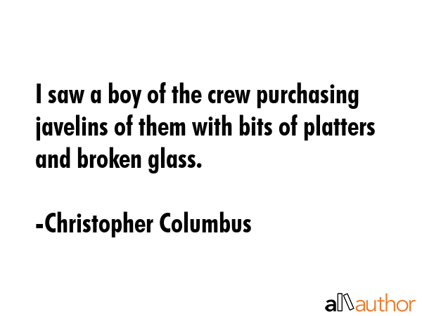 I saw a boy of the crew purchasing javelins of them with bits of platters and broken glass. - Christopher Columbus Quote GIF