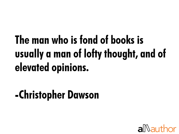 The man who is fond of books is usually a man of lofty thought, and of elevated opinions. - Christopher Dawson Quote GIF