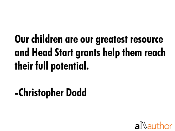 Our children are our greatest resource and Head Start grants help them reach their full potential. - Christopher Dodd Quote GIF
