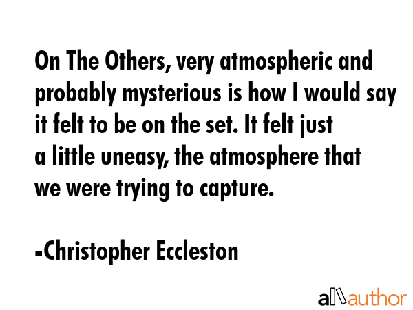 On The Others, very atmospheric and probably mysterious is how I would say it felt to be on the... - Christopher Eccleston Quote GIF