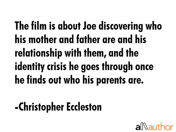 The film is about Joe discovering who his mother and father are and his relationship with them, and... - Christopher Eccleston Quote GIF