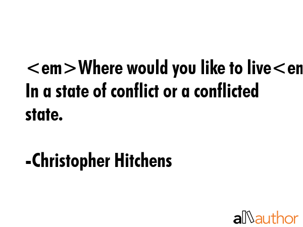 Where would you like to live In a state of conflict or a conflicted state. - Christopher Hitchens Quote GIF