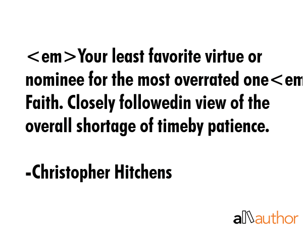 Your least favorite virtue or nominee for the most overrated one Faith. Closely followedin view of... - Christopher Hitchens Quote GIF