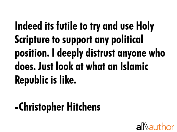 Indeed its futile to try and use Holy Scripture to support any political position. I deeply... - Christopher Hitchens Quote GIF