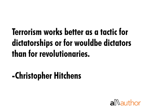 Terrorism works better as a tactic for dictatorships or for wouldbe dictators than for... - Christopher Hitchens Quote GIF