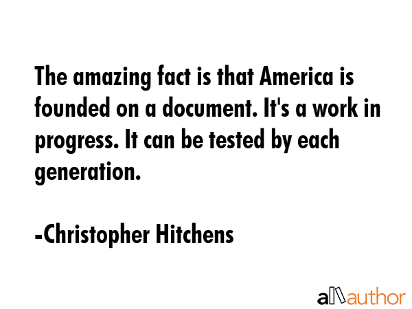 The amazing fact is that America is founded on a document. It\