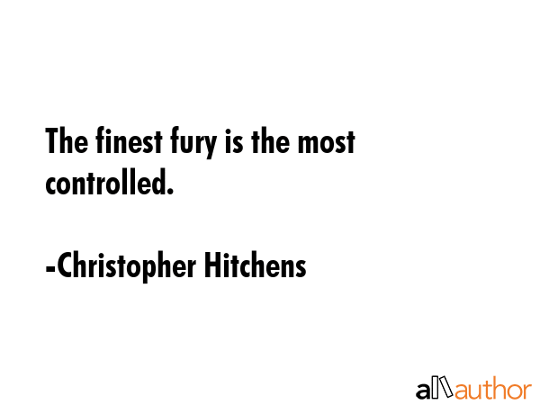 The finest fury is the most controlled. - Christopher Hitchens Quote GIF