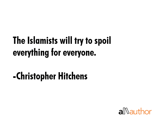 The Islamists will try to spoil everything for everyone. - Christopher Hitchens Quote GIF