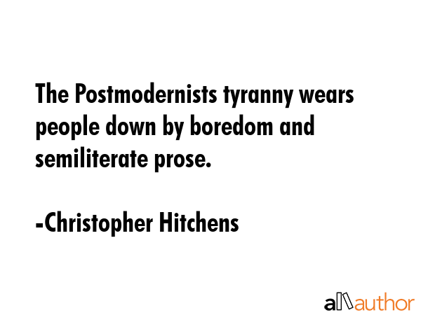 The Postmodernists tyranny wears people down by boredom and semiliterate prose. - Christopher Hitchens Quote GIF