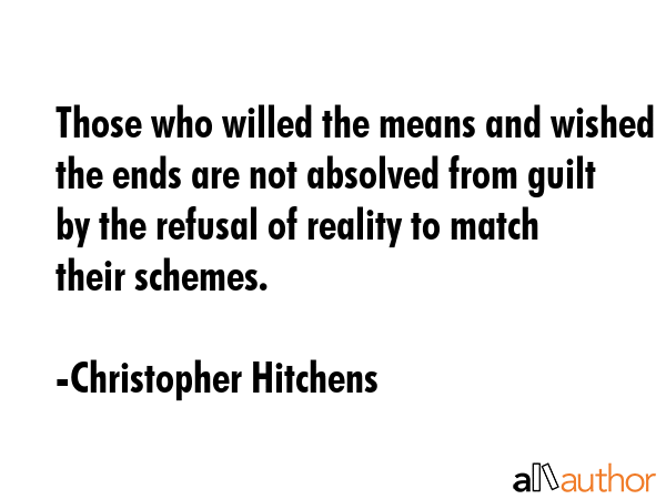 Those who willed the means and wished the ends are not absolved from guilt by the refusal of... - Christopher Hitchens Quote GIF