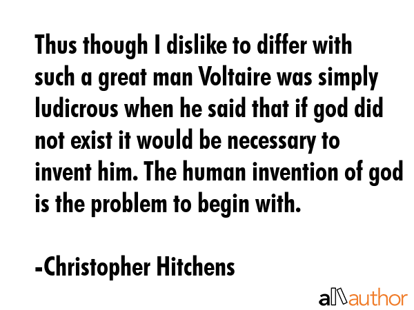Thus though I dislike to differ with such a great man Voltaire was simply ludicrous when he said... - Christopher Hitchens Quote GIF