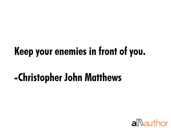 Keep your enemies in front of you. - Christopher John Matthews Quote GIF