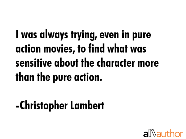 I was always trying, even in pure action movies, to find what was sensitive about the character... - Christopher Lambert Quote GIF