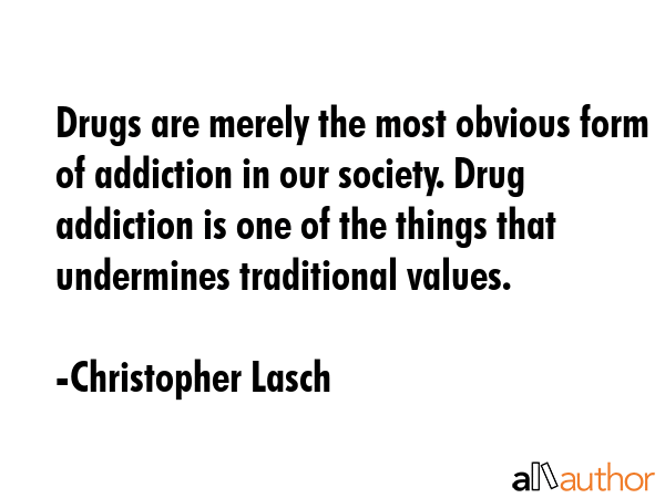 Drugs are merely the most obvious form of addiction in our society. Drug addiction is one of the... - Christopher Lasch Quote GIF