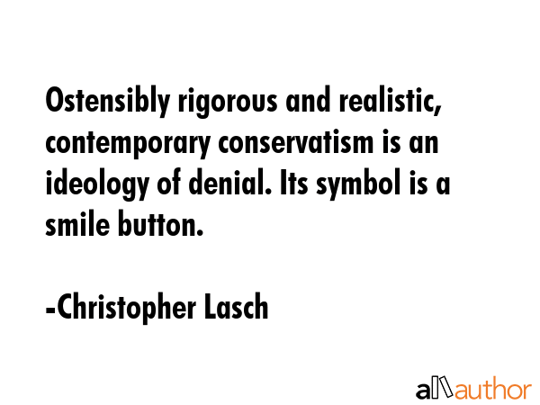Ostensibly rigorous and realistic, contemporary conservatism is an ideology of denial. Its symbol... - Christopher Lasch Quote GIF