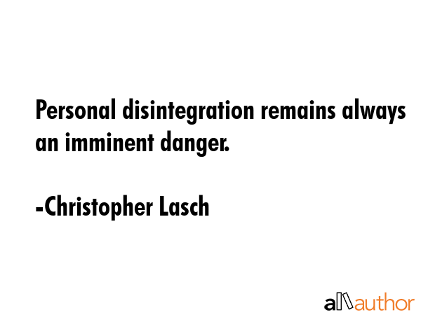 Personal disintegration remains always an imminent danger. - Christopher Lasch Quote GIF