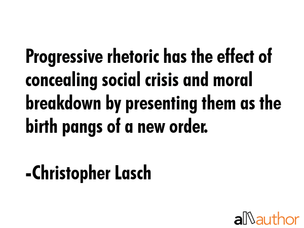 Progressive rhetoric has the effect of concealing social crisis and moral breakdown by presenting... - Christopher Lasch Quote GIF