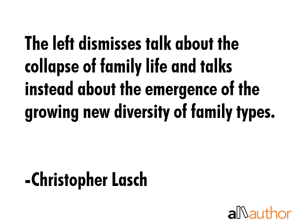 The left dismisses talk about the collapse of family life and talks instead about the emergence of... - Christopher Lasch Quote GIF