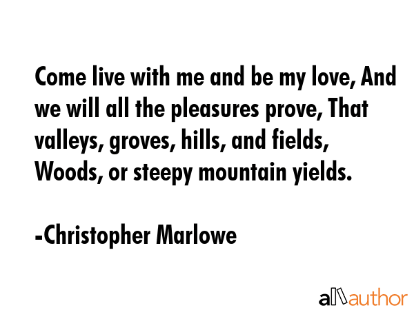 Come live with me and be my love, And we will all the pleasures prove, That valleys, groves, hills,... - Christopher Marlowe Quote GIF