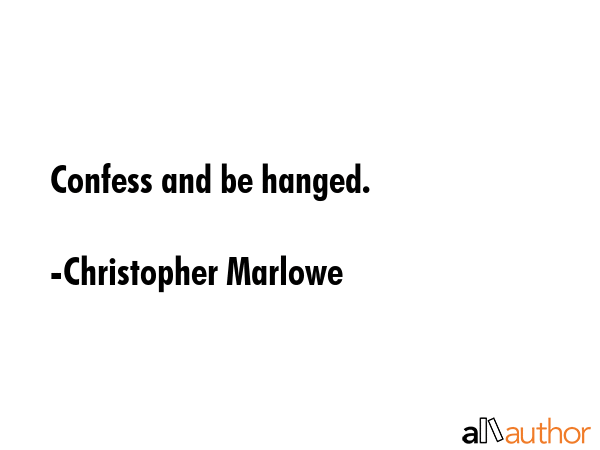 Confess and be hanged. - Christopher Marlowe Quote GIF
