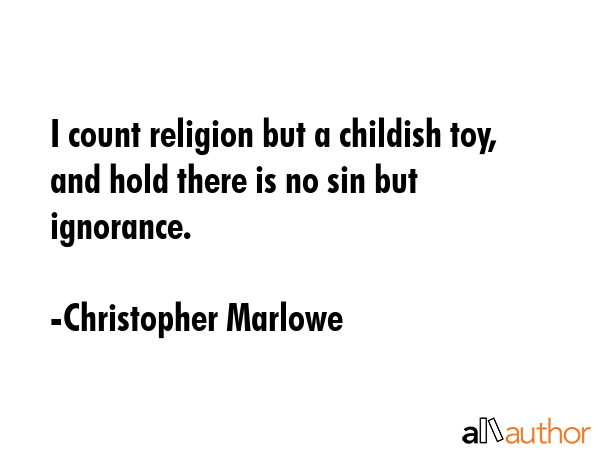 I count religion but a childish toy, and hold there is no sin but ignorance. - Christopher Marlowe Quote GIF