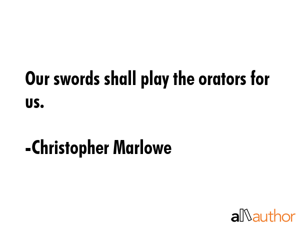 Our swords shall play the orators for us. - Christopher Marlowe Quote GIF