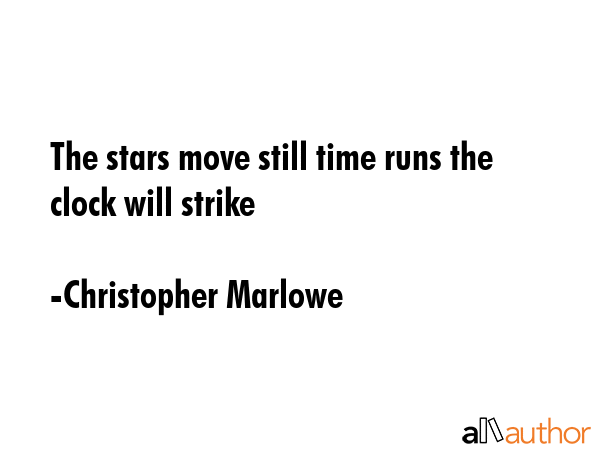 The stars move still time runs the clock will strike - Christopher Marlowe Quote
