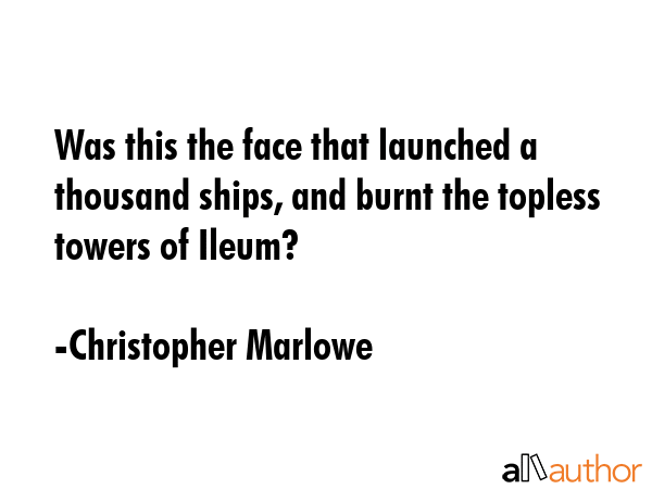 Was this the face that launched a thousand ships, and burnt the topless towers of Ileum? - Christopher Marlowe Quote GIF