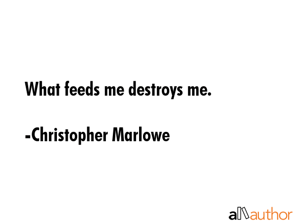 What feeds me destroys me. - Christopher Marlowe Quote GIF