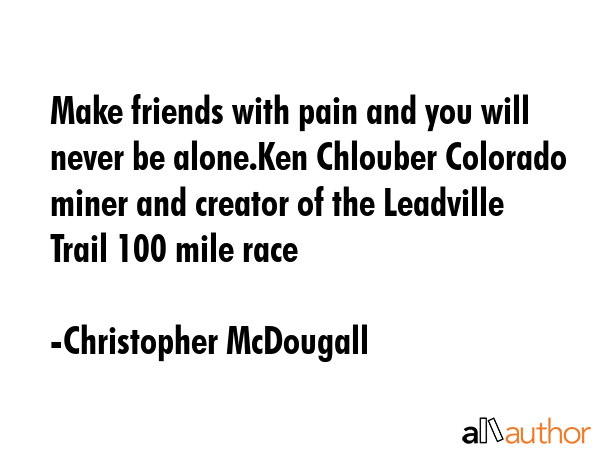 Make friends with pain and you will never be alone.Ken Chlouber Colorado miner and creator of the... - Christopher McDougall Quote GIF