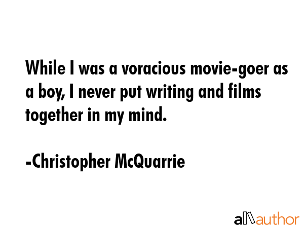 While I was a voracious movie-goer as a boy, I never put writing and films together in my mind. - Christopher McQuarrie Quote GIF