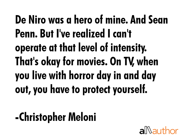 De Niro was a hero of mine. And Sean Penn. But I\