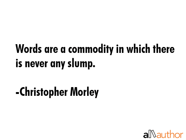 Words are a commodity in which there is never any slump. - Christopher Morley Quote GIF