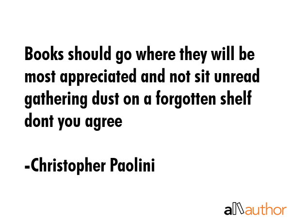 Books should go where they will be most appreciated and not sit unread gathering dust on a... - Christopher Paolini Quote GIF
