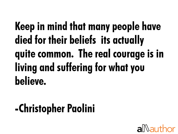 Keep in mind that many people have died for their beliefs  its actually quite common.  The real... - Christopher Paolini Quote GIF